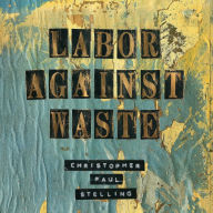Title: Labor Against Waste [LP], Artist: Christopher Paul Stelling
