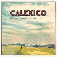 Title: The Thread That Keeps Us, Artist: Calexico