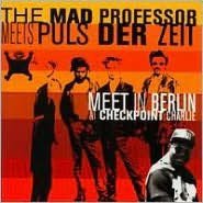 Title: The Meet In Berlin At Checkpoint C, Artist: Mad Professor & Puls Der Zeit /