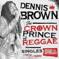 Reggae Anthology: Dennis Brown - Crown Prince of Reggae - Singles [1972-1985]