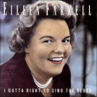 Title: I Gotta Right to Sing the Blues: The Eileen Farrell Album, Artist: Farrell,Eileen