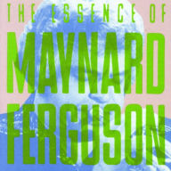 Title: The Essence of Maynard Ferguson, Artist: Maynard Ferguson