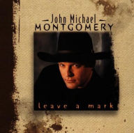 Title: Leave a Mark, Artist: John Michael Montgomery