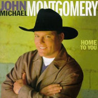 Title: Home to You, Artist: John Michael Montgomery