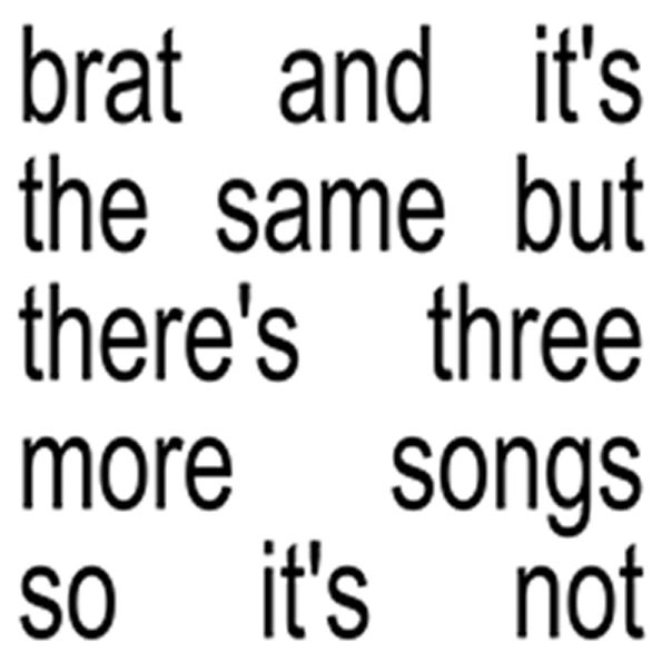 Brat and it's the same but there's three more songs so it's not [White Vinyl 2 LP]