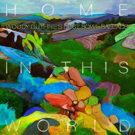 Title: Home in the World: Woody Guthrie's Dustbowl Ballads, Artist: Woody Guthrie