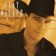 Title: Say No More, Artist: Clay Walker