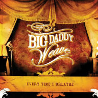 Title: Every Time I Breathe, Artist: Big Daddy Weave