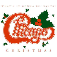 Title: Chicago Christmas: What's It Gonna Be Santa?, Artist: Chicago
