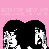 Title: You're a Woman, I'm a Machine, Artist: Death from Above 1979
