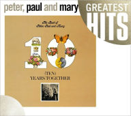 Title: Ten Years Together: The Best of Peter, Paul and Mary, Artist: Peter