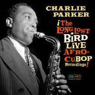 Title: Afro Cuban Bop: The Long Lost Bird Live Recordings, Artist: Charlie Parker