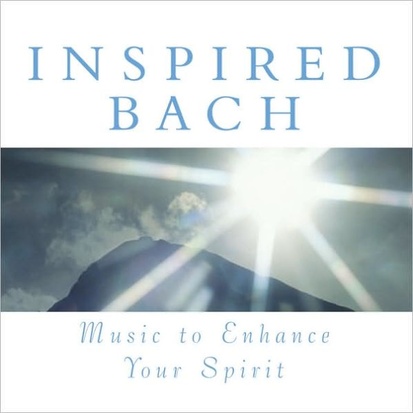 Inspired Bach: Music to Enhance Your Spirit