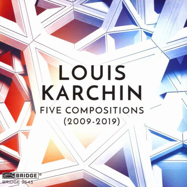 Louis Karchin: Five Compositions (2009-2019)