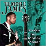 Title: Shake Your Money Maker, Artist: Elmore James
