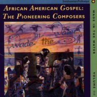 Title: Wade in the Water, Vol. 3: African American Gospel - The Pioneering Composers, Artist: 