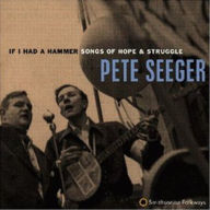 Title: If I Had a Hammer: Songs of Hope & Struggle, Artist: Pete Seeger