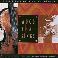 Title: Wood That Sings: Indian Fiddle Music of the Americas, Artist: WOOD THAT SINGS: INDIAN FIDDLE