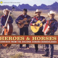 Title: Heroes & Horses: Corridos from the Arizona-Sonora Borderlands, Artist: HEROES & HORESE: CORRIDOS FROM