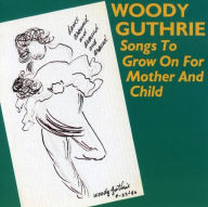 Title: Songs to Grow on for Mother and Child, Artist: Woody Guthrie