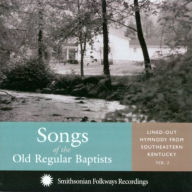 Title: Songs of the Old Regular Baptists, Vol. 2: Lined-Out Hymnody from Southeastern Kentucky, Artist: Indian Bottom Association of Old Regular Baptists