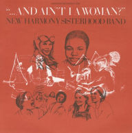 Title: ...and Ain't I a Woman?, Artist: New Harmony Sisterhood Band