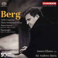 Title: Berg: Violin Concerto; Three Orchestral Pieces; Piano Sonata; Passacaglia, Artist: James Ehnes