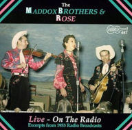 Title: Live on the Radio: Excerpts from 1953 Radio Broadcasts, Artist: The Maddox Brothers & Rose