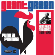 Title: Funk in France: From Paris to Antibes (1969-1970), Artist: Grant Green