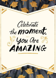 Title: Graduation Greeting Card Celebrate This Moment You Are Amazing