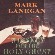 Title: Whiskey for the Holy Ghost, Artist: Mark Lanegan