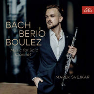 Title: Bach, Berio, Boulez: Music for Solo Clarinet, Artist: Marek Svejkar