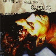 Title: Wake Up and Smell the... Carcass, Artist: Carcass