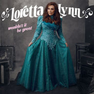 Title: Wouldn't It Be Great, Artist: Loretta Lynn