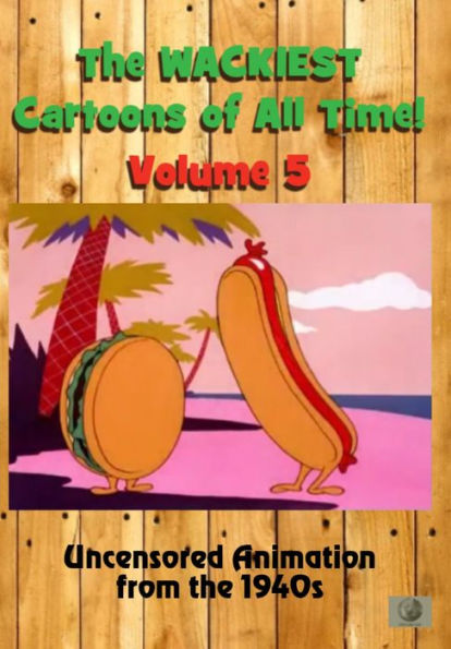 The Wackiest Cartoons of All Time!: Vol. 5 - Uncensored Animation from the 1940s