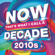Title: Now That's What I Call a Decade! 2010's, Artist: NOW THAT'S WHAT I CALL A DECADE