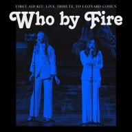 Title: Who by Fire: Live Tribute to Leonard Cohen, Artist: First Aid Kit