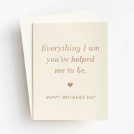 Title: Everything I Am Mother's Day Card