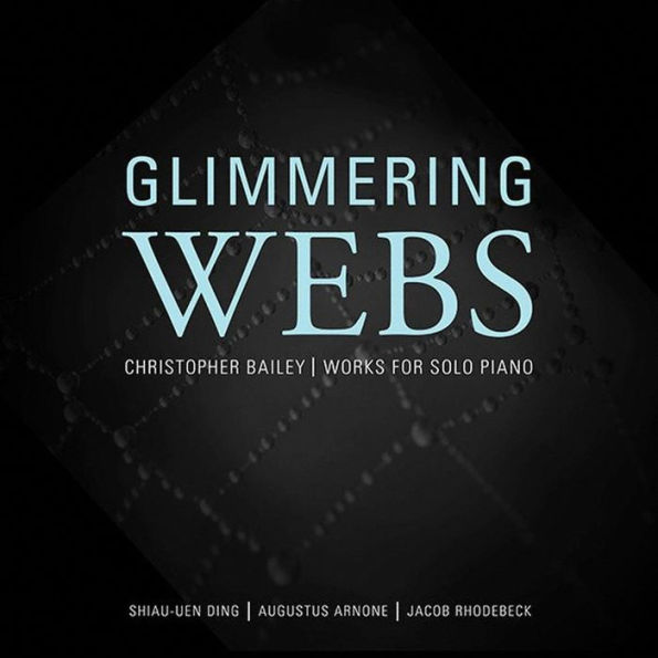 Glimmering Webs: Christopher Bailey - Works for Solo Piano