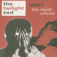 Title: Forget the Night Ahead, Artist: The Twilight Sad