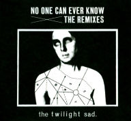 Title: No One Can Ever Know: The Remixes, Artist: The Twilight Sad