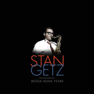 Title: Bossa Nova Years, Artist: Stan Getz