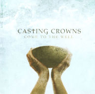 Title: Come to the Well, Artist: Casting Crowns