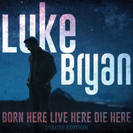 Title: Born Here Live Here Die Here [Deluxe Edition], Artist: Luke Bryan