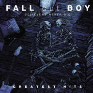 Title: Believers Never Die: The Greatest Hits, Artist: Fall Out Boy