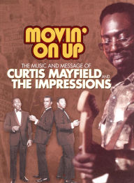 Title: Curtis Mayfield: Movin' on Up: The Music and Message of Curtis Mayfield and the Impressions