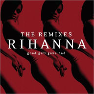 Title: Good Girl Gone Bad: The Remixes, Artist: Rihanna