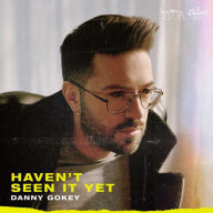 Title: Haven’t Seen It Yet, Artist: Danny Gokey