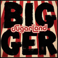 Title: Bigger, Artist: Sugarland