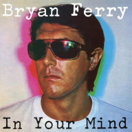 Title: In Your Mind, Artist: Bryan Ferry